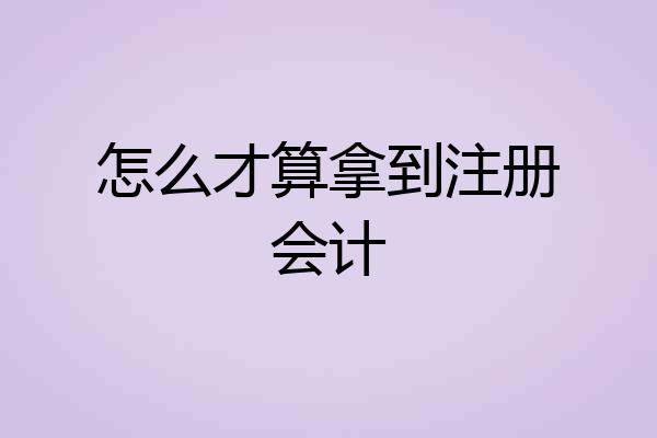 怎么才算拿到注册会计