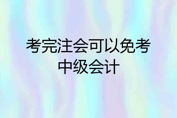 考完注会可以免考中级会计