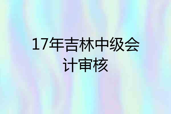 17年吉林中级会计审核