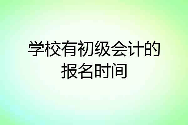 学校有初级会计的报名时间