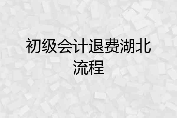初级会计退费湖北流程