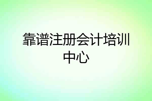 靠谱注册会计培训中心