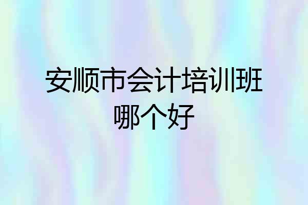 安顺市会计培训班哪个好
