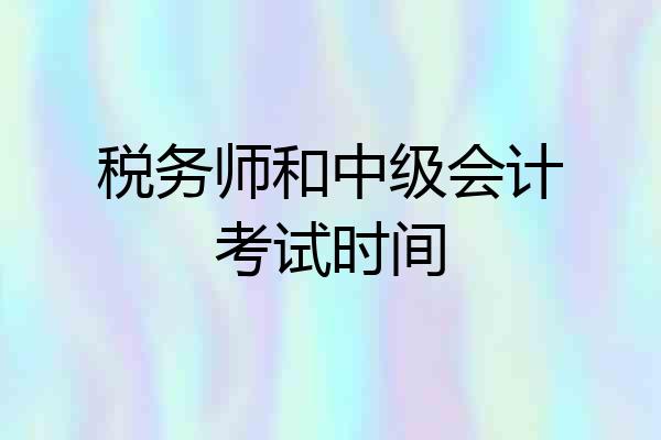 税务师和中级会计考试时间