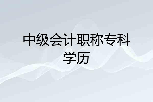 中级会计职称专科学历