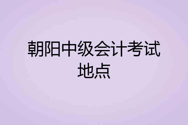 朝阳中级会计考试地点