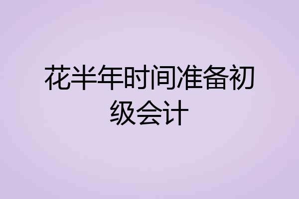 花半年时间准备初级会计