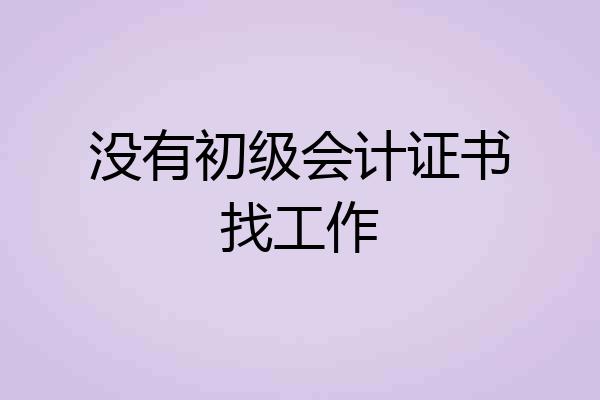 没有初级会计证书找工作