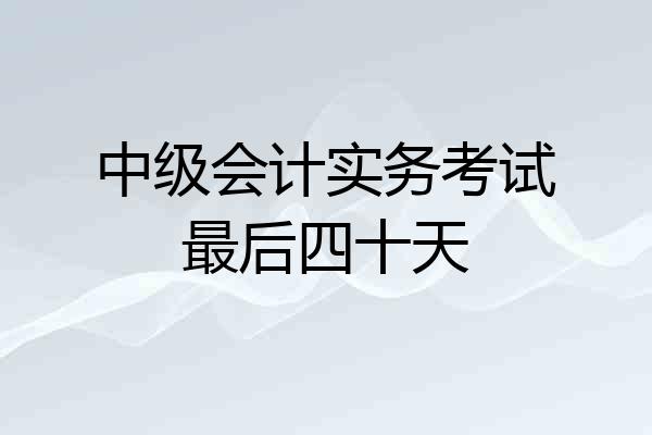 中级会计实务考试最后四十天