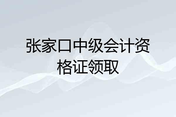 张家口中级会计资格证领取