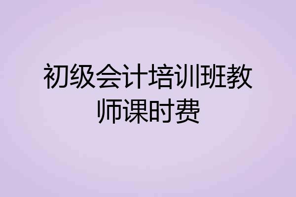 初级会计培训班教师课时费