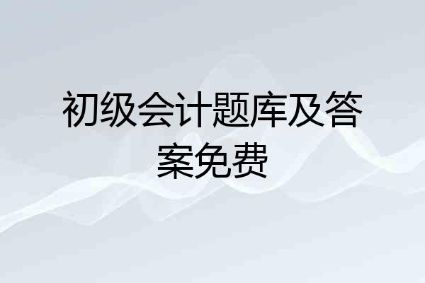 初级会计题库及答案免费