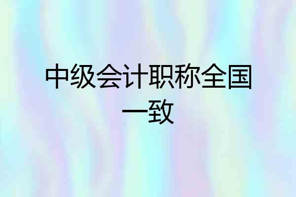 中级会计职称全国一致