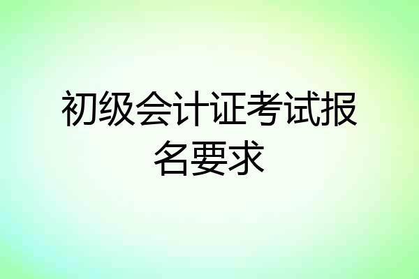 初级会计证考试报名要求