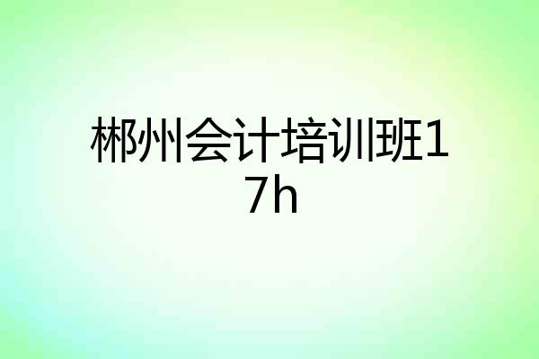 郴州会计培训班17h