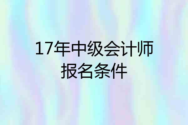 17年中级会计师报名条件
