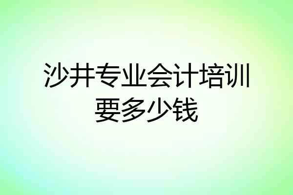 沙井专业会计培训要多少钱