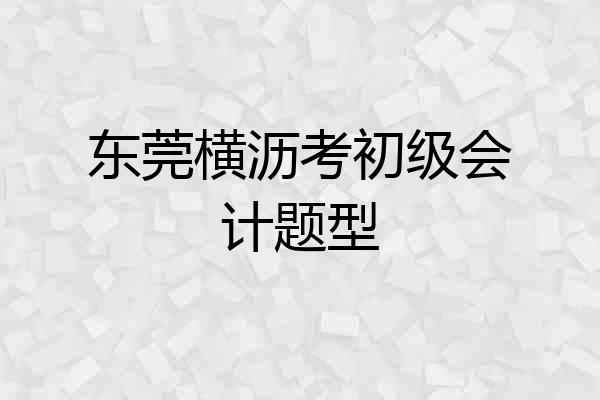 东莞横沥考初级会计题型