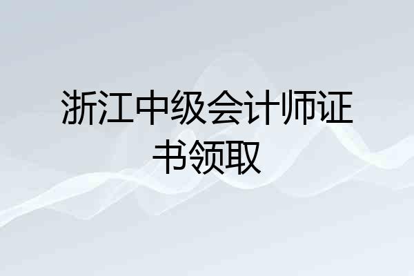 浙江中级会计师证书领取