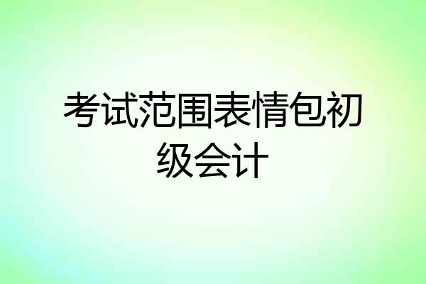 考试范围表情包初级会计