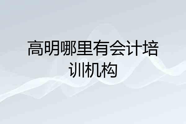 高明哪里有会计培训机构