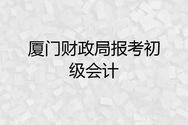 厦门财政局报考初级会计