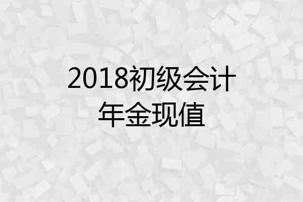 2018初级会计年金现值