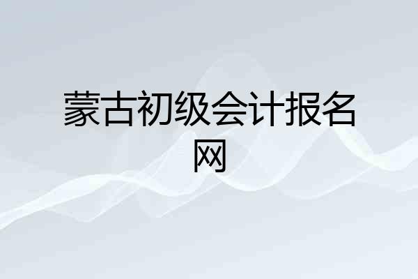 蒙古初级会计报名网