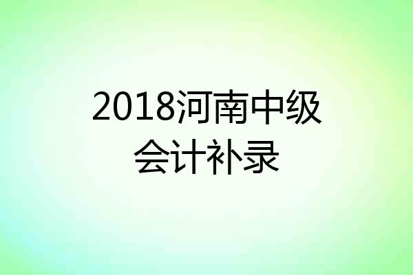 2018河南中级会计补录
