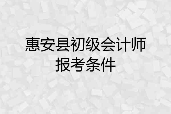 惠安县初级会计师报考条件