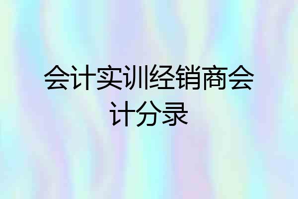 会计实训经销商会计分录