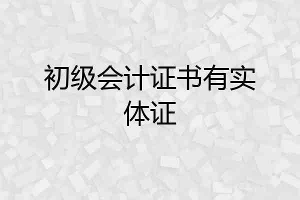 初级会计证书有实体证