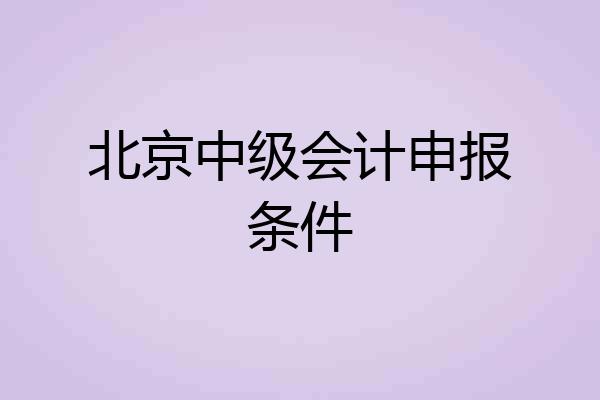 北京中级会计申报条件