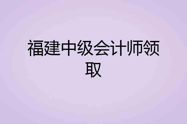 福建中级会计师领取