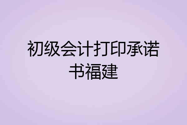 初级会计打印承诺书福建