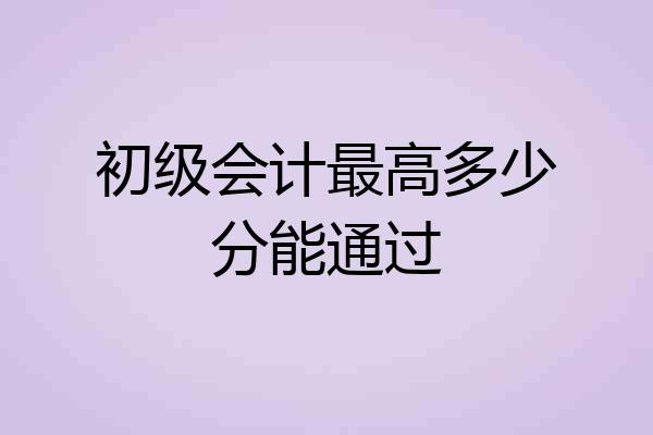 初级会计最高多少分能通过
