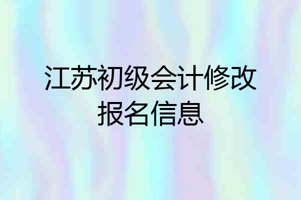 江苏初级会计修改报名信息