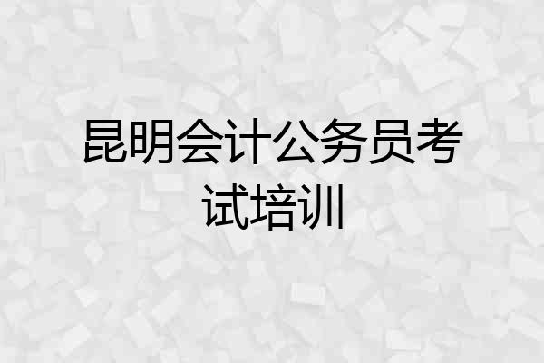 昆明会计公务员考试培训