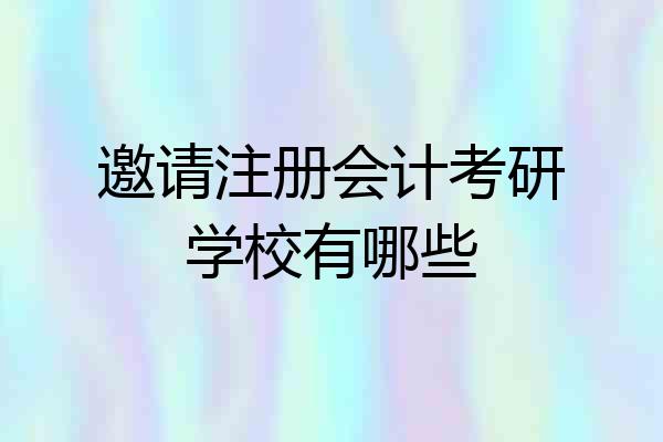 邀请注册会计考研学校有哪些