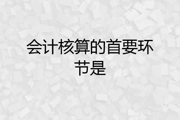 会计核算的首要环节是