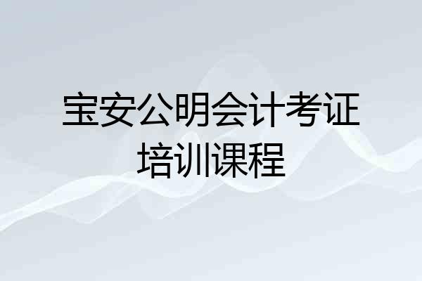 宝安公明会计考证培训课程
