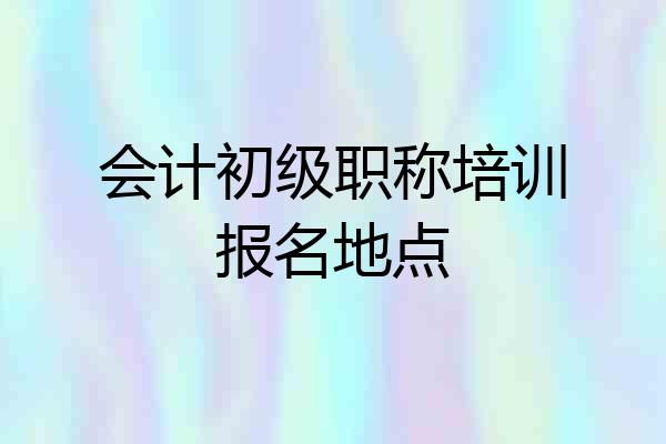 会计初级职称培训报名地点