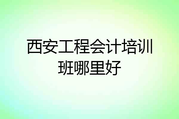 西安工程会计培训班哪里好