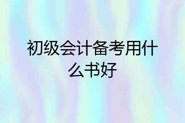 初级会计备考用什么书好