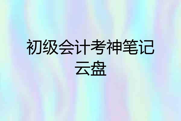 初级会计考神笔记云盘