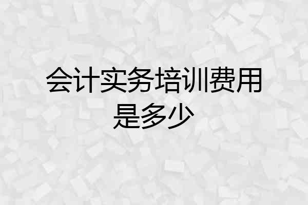 会计实务培训费用是多少