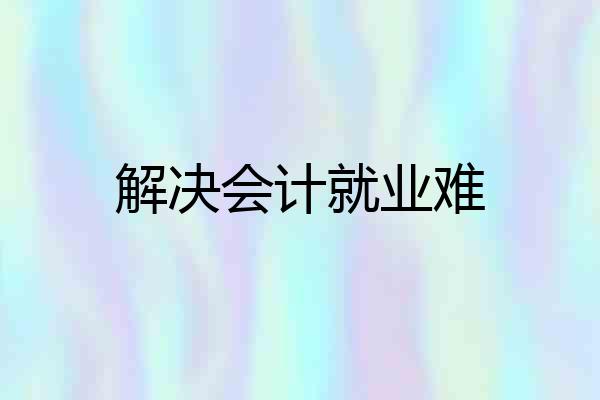解决会计就业难