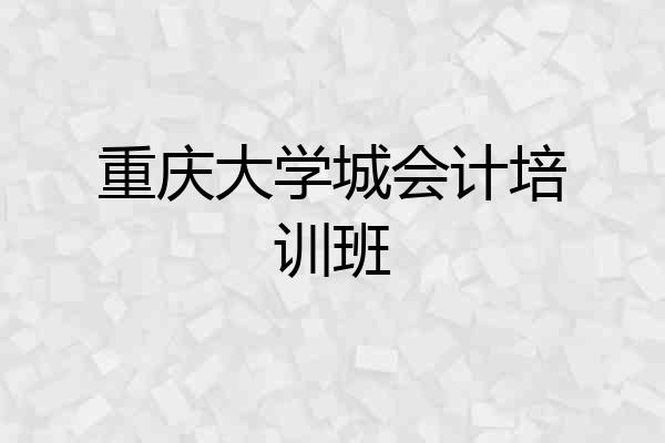 重庆大学城会计培训班