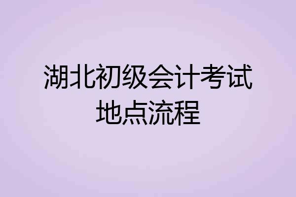 湖北初级会计考试地点流程