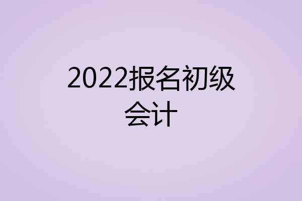 2022报名初级会计